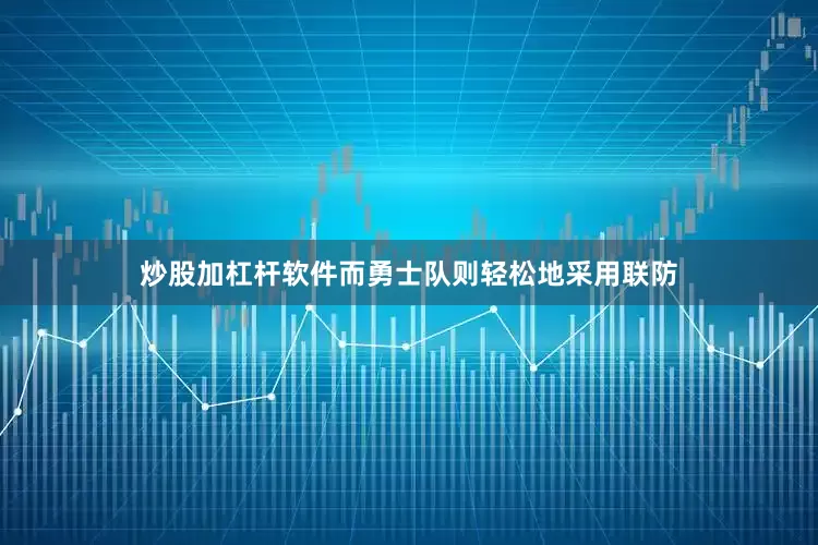 炒股加杠杆软件而勇士队则轻松地采用联防