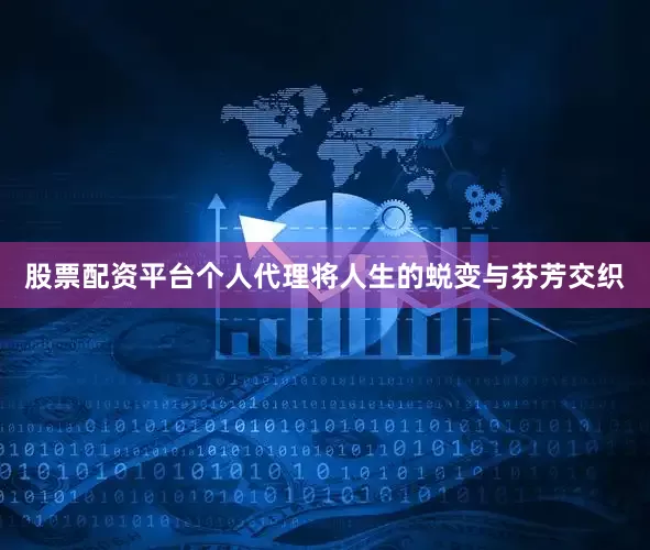 股票配资平台个人代理将人生的蜕变与芬芳交织