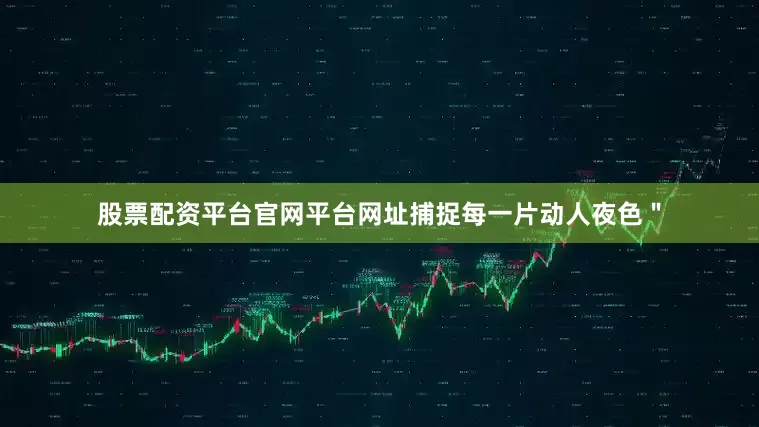股票配资平台官网平台网址捕捉每一片动人夜色＂
